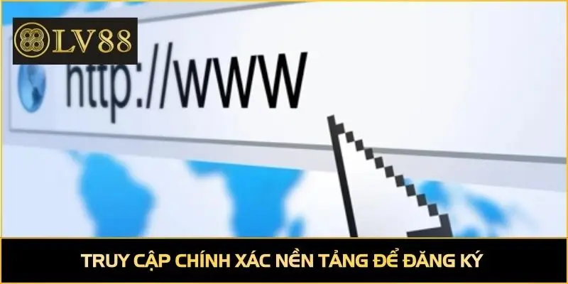 Truy cập chính xác nền tảng để đăng ký 