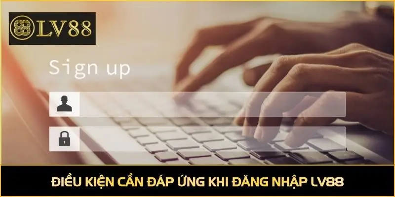 Điều kiện cần đáp ứng khi đăng nhập LV88