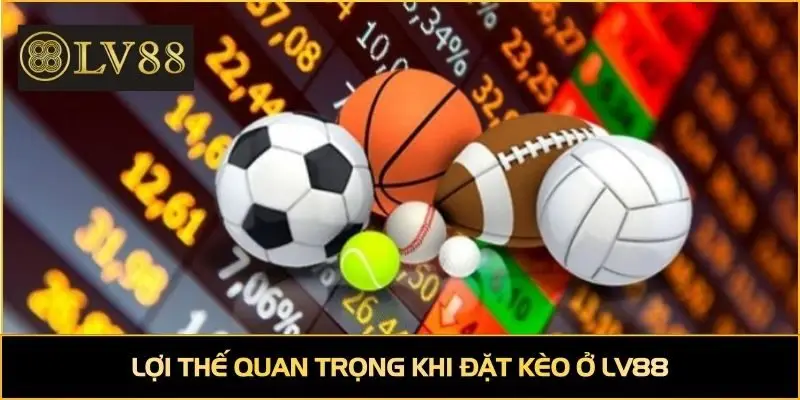 Lợi thế quan trọng khi đặt kèo ở LV88