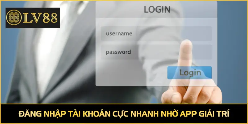 Đăng nhập tài khoản cực nhanh nhờ app giải trí